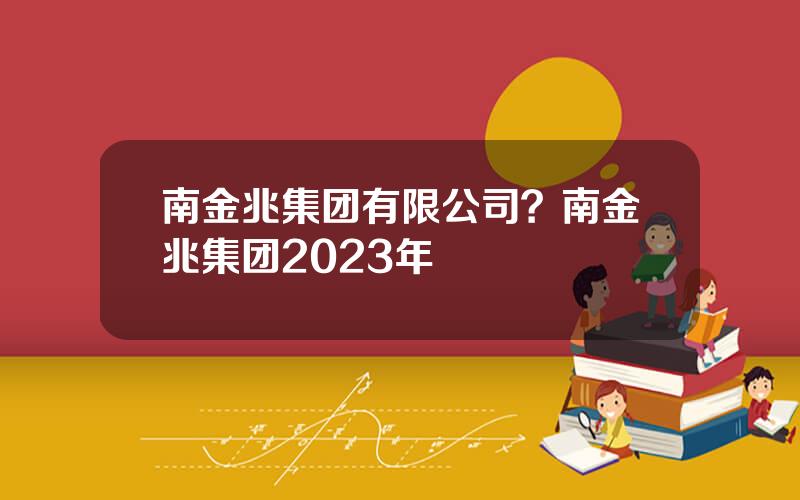 南金兆集团最新消息